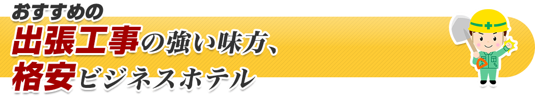 おすすめの出張工事の強い味方、格安ビジネスホテル